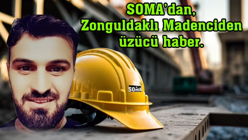 Soma'dan Zonguldaklı Madenciden üzücü haber.