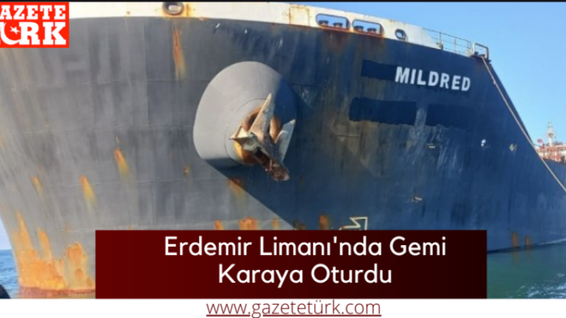 Erdemir Limanı'nda Gemi Karaya Oturdu