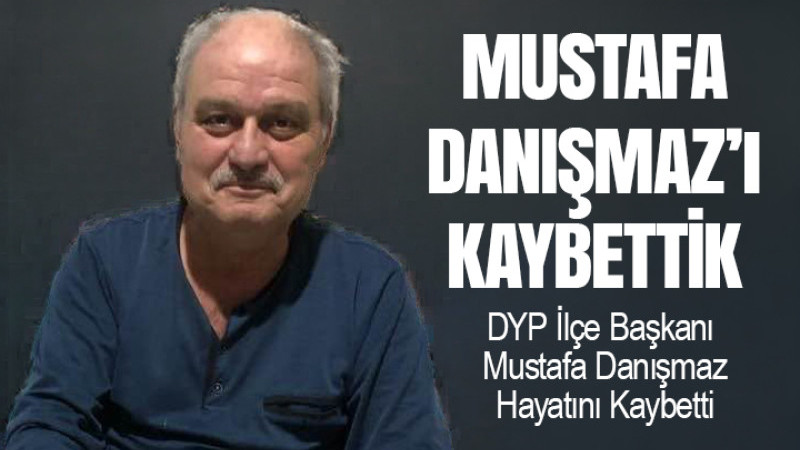 Mustafa Danışmaz hayatını kaybetti
